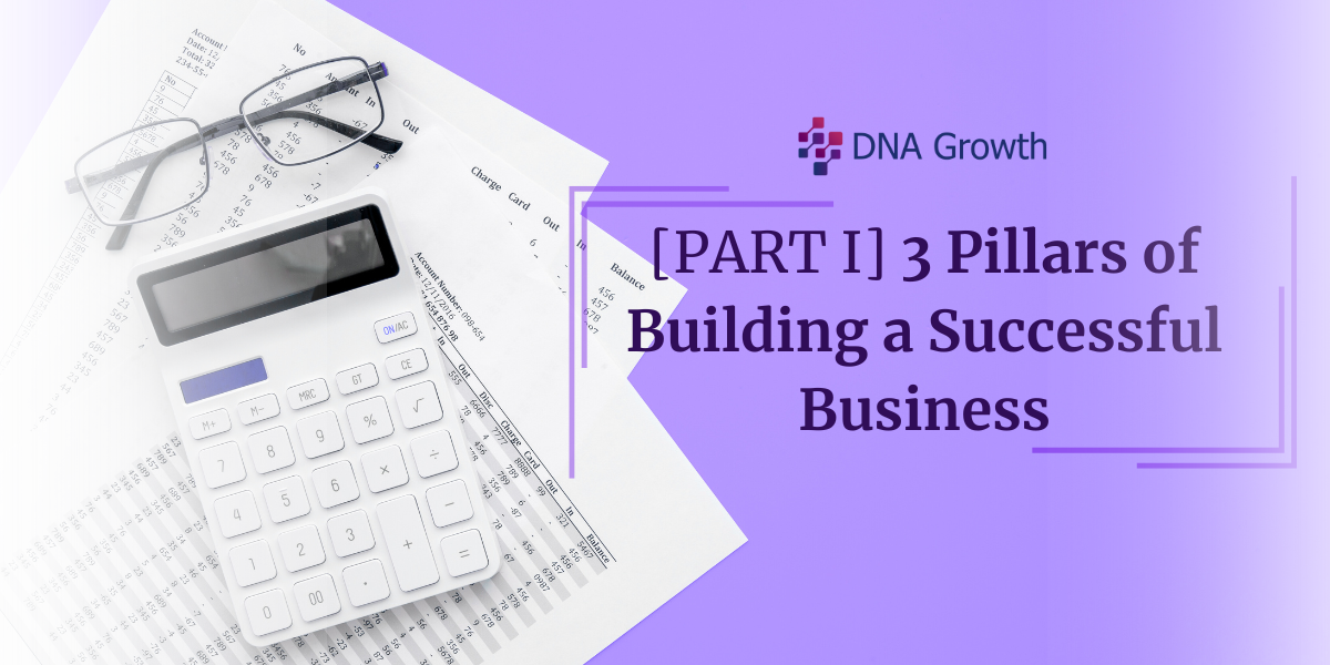 Business Planning Tips- [PART I] 3 Pillars of Building a Successful Business